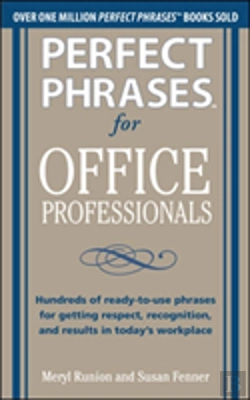 Bertrand.pt - Perfect Phrases For Office Professionals: Hundreds Of Ready-To-Use Phrases For Getting Respect, Recognition, And Results In Todayâ€™S Workplace