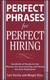 Perfect Phrases For Perfect Hiring: Hundreds Of Ready-To-Use Phrases For Interviewing And Hiring The Best Employees Every Time