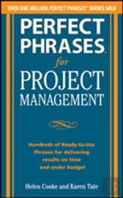 Perfect Phrases For Project Management: Hundreds Of Ready-To-Use Phrases For Delivering Results On Time And Under Budget