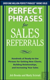 Perfect Phrases For Sales Referrals: Hundreds Of Ready-To-Use Phrases For Getting New Clients, Building Relationships, And Increasing Your Sales
