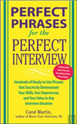 Bertrand.pt - Perfect Phrases For The Perfect Interview: Hundreds Of Ready-To-Use Phrases That Succinctly Demonstrate Your Skills, Your Experience And Your Value In Any Interview Situation