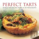 Perfect Tarts: 20 Delectable Recipes Shown In 100 Photographs