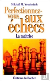 Perfectionnez-Vous Aux Échecs : La Maîtrise Au Premier Degré