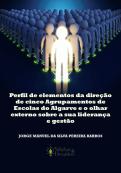 Perfil de Elementos da Direção de Cinco Agrupamentos de Escolas do Algarve e o Olhar Externo sobre a Sua Liderança e Gestão