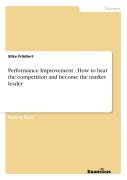 Performance Improvement - How To Beat The Competition And Become The Market Leader