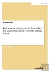 Performance Improvement - How To Beat The Competition And Become The Market Leader