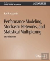 Performance Modeling, Stochastic Networks, And Statistical Multiplexing, Second Edition