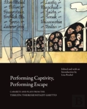 Performing Captivity, Performing Escape Â€“ Cabarets And Plays From The Terezin/Theresienstadt Ghetto