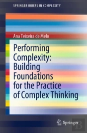 Performing Complexity: Building Foundations For The Practice Of Complex Thinking