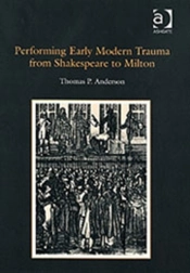 Performing Early Modern Trauma From Shakespeare To Milton