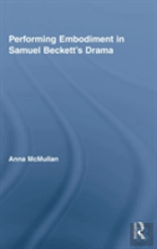 Performing Embodiment In Samuel Beckett'S Drama