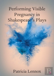 Performing Visible Pregnancy In Shakespeare'S Plays