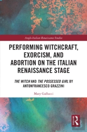 Performing Witchcraft, Exorcism, And Abortion On The Italian Renaissance Stage