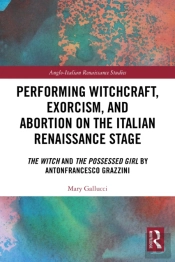 Performing Witchcraft, Exorcism, And Abortion On The Italian Renaissance Stage
