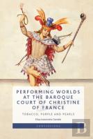 Performing Worlds At The Baroque Court Of Christine Of France