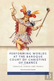 Performing Worlds At The Baroque Court Of Christine Of France