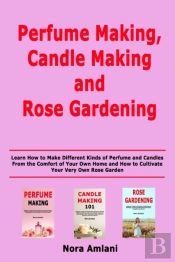 Perfume Making, Candle Making And Rose Gardening
