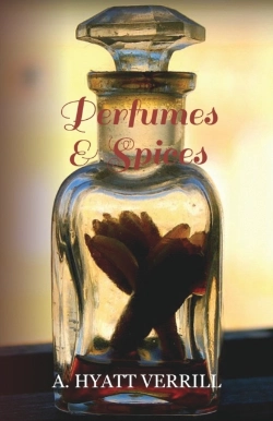 Bertrand.pt - Perfumes And Spices - Including An Account Of Soaps And Cosmetics - The Story Of The History, Source, Preparation, And Use Of The Spices, Perfumes, Soaps, And Cosmetics Which Are In Everyday Use