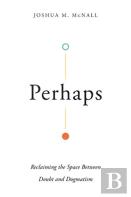 Perhaps Â€“ Reclaiming The Space Between Doubt And Dogmatism