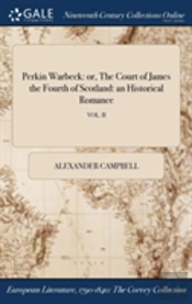 Perkin Warbeck: Or, The Court Of James The Fourth Of Scotland: An Historical Romance; Vol. Ii