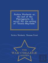 Perkin Warbeck; Or, The Last Of The Plantagenets. (A Novel.) By The Author Of Emma Mayfield. (T. Frost.) - War College Series