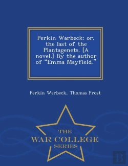 Bertrand.pt - Perkin Warbeck; Or, The Last Of The Plantagenets. (A Novel.) By The Author Of Emma Mayfield. (T. Frost.) - War College Series