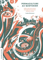 Permaculture Au Quotidien ; Jardin, Santé, Gouvernance, Développement Personnel, Éducation, Cuisine