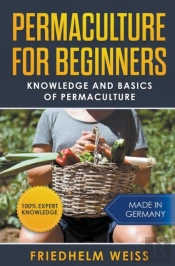 Permaculture For Beginners: Knowledge An