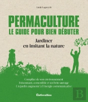 Permaculture ; Le Guide Pour Bien Débuter ; Jardiner En Imitant La Nature