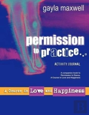 Permission To Practice, A Course In Love & Happiness