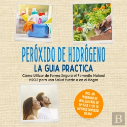 Bertrand.pt - Peróxido De Hidrógeno - La Guía Práctica: Cómo Utilizar De Forma Segura El Remedio Natural H2o2 Para Una Salud Fuerte O En El Hogar, Incluyendo Un Programa De Belleza Fácil De Aplicar Y Los 10 Mejore