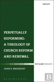 Perpetually Reforming: A Theology Of Church Reform And Renewal