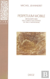 Perpetuum Mobile : Métamorphoses Des Corps Et Des Oeuvres De Vinci À Montaigne