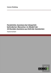Persaã‚Â¶Nliche Assistenz Bei Kaã‚Â¶Rperlich Behinderten Menschen Im Modell Der 24-Stunden-Assistenz Aus Sicht Der Assistenten