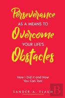 Perseverance As A Means To Overcome Your Life'S Obstacles