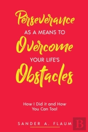 Perseverance As A Means To Overcome Your Life'S Obstacles