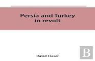 Persia And Turkey In Revolt