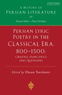 Persian Lyric Poetry In The Classical Era, 800-1500: Ghazals, Panegyrics And Quatrains