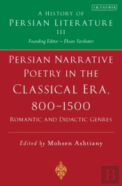 Persian Narrative Poetry In The Classical Era, 800-1500: Romantic And Didactic Genres