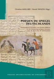 Persien Im Spiegel Deutschlands : Konstruktionsvarianten Von Persien-Bildern In Der Deutschsprachigen ; Konstruktionsvarian