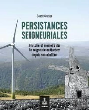 Persistances Seigneuriales : Histoire Et Mémoire De La Seigneurie Au Québec Depuis Son Abolition
