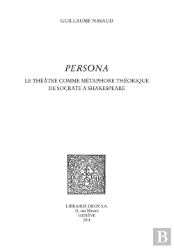 Bertrand.pt - Persona. Le Theatre Comme Metaphore Theorique De Socrate A Shakespeare