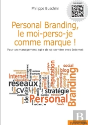 Personal Branding, Le Moi-Perso-Je Comme Marque ! ; Pour Un Management Agile De Sa Carrière Avec Internet