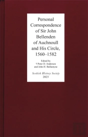 Personal Correspondence Of Sir John Bellenden Of Auchnoull And His Circle, 1560-1582
