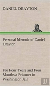 Personal Memoir Of Daniel Drayton For Four Years And Four Months A Prisoner (For Charity'S Sake) In Washington Jail
