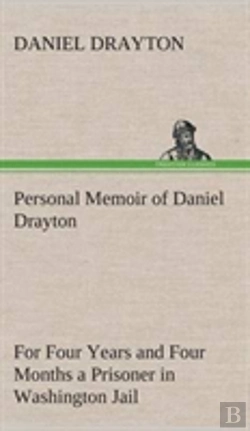 Bertrand.pt - Personal Memoir Of Daniel Drayton For Four Years And Four Months A Prisoner (For Charity'S Sake) In Washington Jail