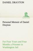 Personal Memoir Of Daniel Drayton For Four Years And Four Months A Prisoner (For Charity'S Sake) In Washington Jail