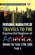 Personal Narrative Of Travels To The Equinoctial Regions Of America, During The Year 1799-1804