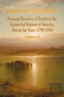 Personal Narrative Of Travels To The Equinoctial Regions Of America, During The Year 1799-1804 - Volume 3