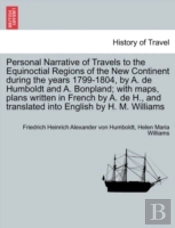 Personal Narrative Of Travels To The Equinoctial Regions Of The New Continent During The Years 1799-1804, By A. De Humboldt And A. Bonpland; With Maps